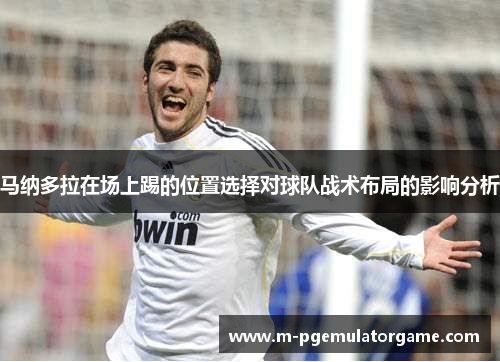 马纳多拉在场上踢的位置选择对球队战术布局的影响分析