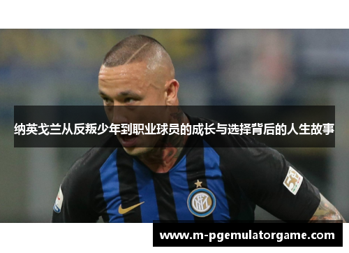 纳英戈兰从反叛少年到职业球员的成长与选择背后的人生故事