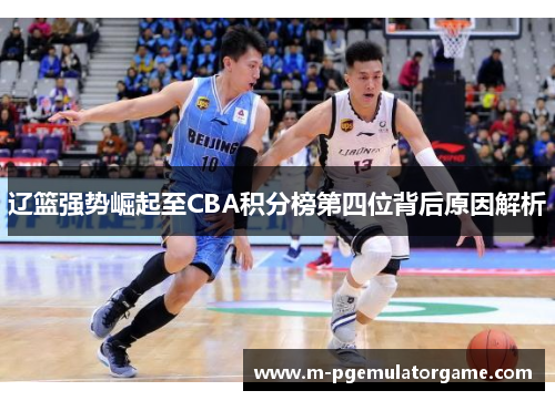 辽篮强势崛起至CBA积分榜第四位背后原因解析