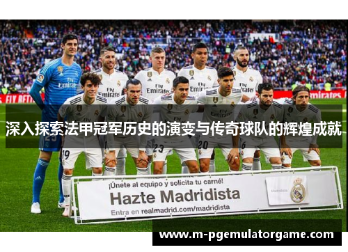 深入探索法甲冠军历史的演变与传奇球队的辉煌成就 深入探索法甲冠军历史的演变与传奇球队的辉煌成就