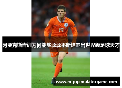 阿贾克斯青训为何能够源源不断培养出世界级足球天才